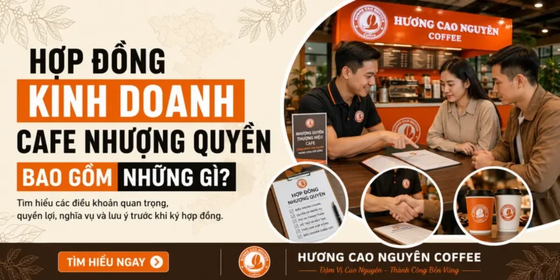 Hợp Đồng Kinh Doanh Cafe Nhượng Quyền Bao Gồm Những Gì?