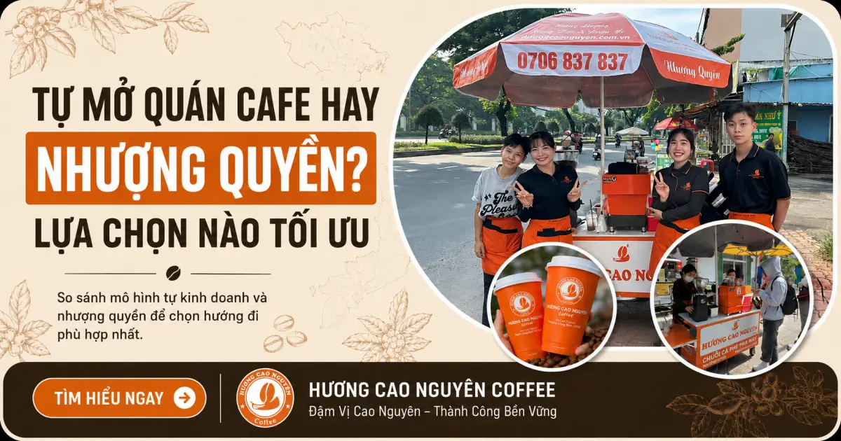 Tự Mở Quán Cafe Hay Nhượng Quyền? Lựa Chọn Nào Tối Ưu