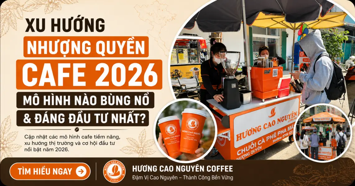 Xu Hướng Nhượng Quyền Cafe 2026: Mô Hình Nào Bùng Nổ & Đáng Đầu Tư Nhất?