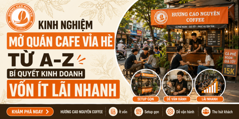 Kinh Nghiệm Mở Quán Cafe Vỉa Hè Từ A-Z: Bí Quyết Kinh Doanh Vốn Ít Lãi Nhanh