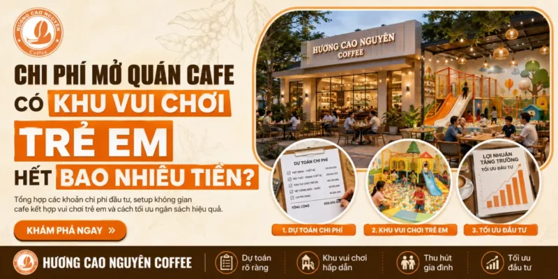 Chi Phí Mở Quán Cafe Có Khu Vui Chơi Trẻ Em Hết Bao Nhiêu Tiền?