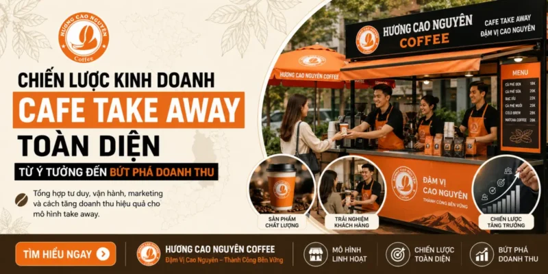 Chiến Lược Kinh Doanh Cafe Take Away Toàn Diện: Từ Ý Tưởng Đến Bứt Phá Doanh Thu