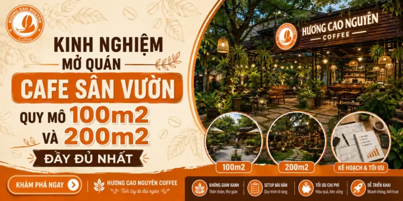 Kinh Nghiệm Mở Quán Cafe Sân Vườn Quy Mô 100m2 Và 200m2 Đầy Đủ Nhất