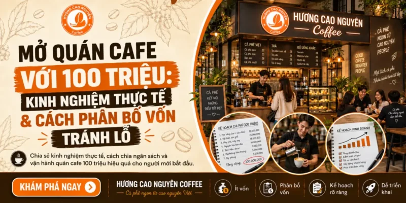 Mở Quán Cafe Với 100 Triệu: Kinh Nghiệm Thực Tế & Cách Phân Bổ Vốn Tránh Lỗ